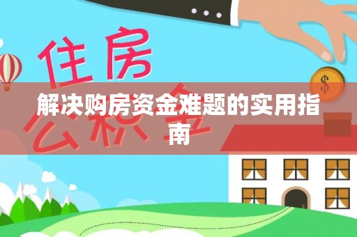 泗阳解决购房资金难题的实用指南