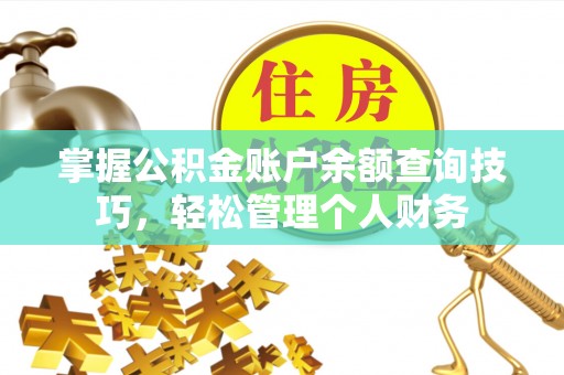 泗阳掌握公积金账户余额查询技巧，轻松管理个人财务