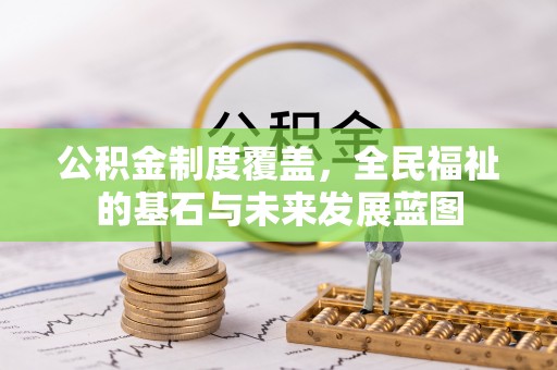 泗阳公积金制度覆盖，全民福祉的基石与未来发展蓝图