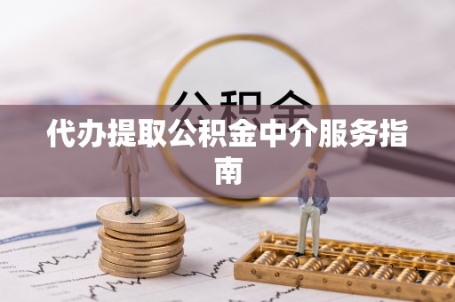 泗阳代办提取公积金中介服务指南