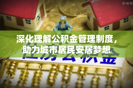泗阳深化理解公积金管理制度，助力城市居民安居梦想
