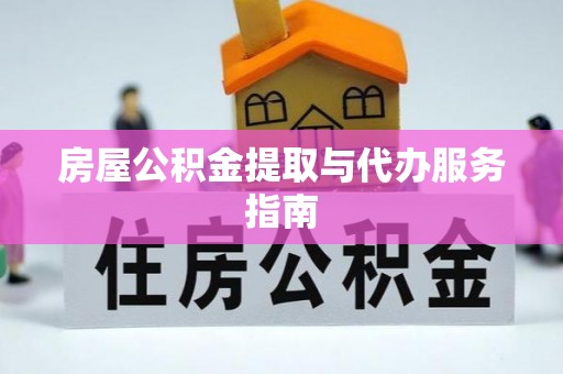 泗阳房屋公积金提取与代办服务指南