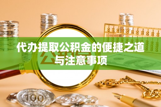 泗阳代办提取公积金的便捷之道与注意事项