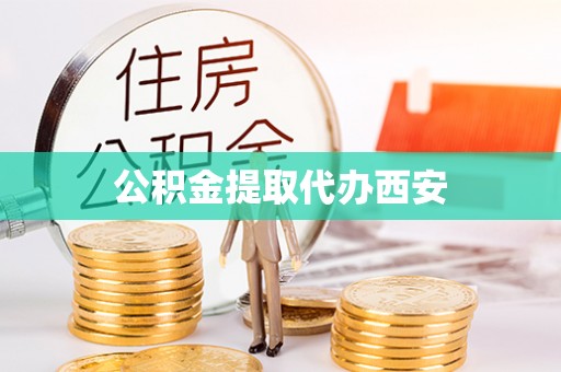 泗阳公积金提取代办西安