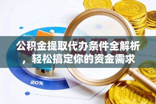 泗阳公积金提取代办条件全解析，轻松搞定你的资金需求