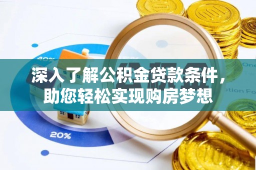 泗阳深入了解公积金贷款条件，助您轻松实现购房梦想
