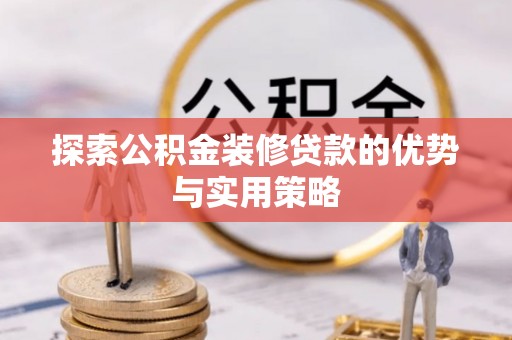 泗阳探索公积金装修贷款的优势与实用策略