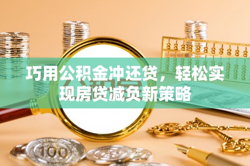 泗阳巧用公积金冲还贷，轻松实现房贷减负新策略