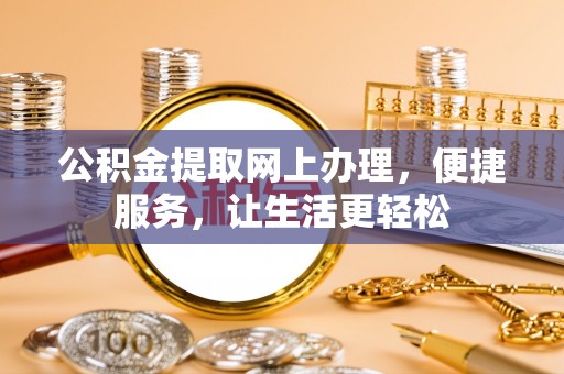 泗阳公积金提取网上办理，便捷服务，让生活更轻松
