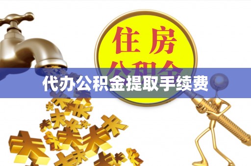 泗阳代办公积金提取手续费