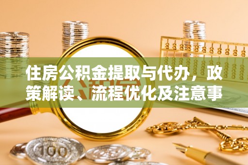 泗阳住房公积金提取与代办，政策解读、流程优化及注意事项
