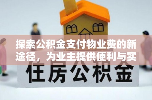 泗阳探索公积金支付物业费的新途径，为业主提供便利与实惠