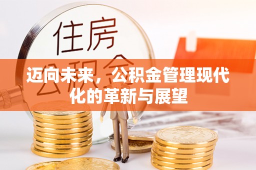 泗阳迈向未来，公积金管理现代化的革新与展望