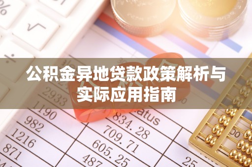 泗阳公积金异地贷款政策解析与实际应用指南