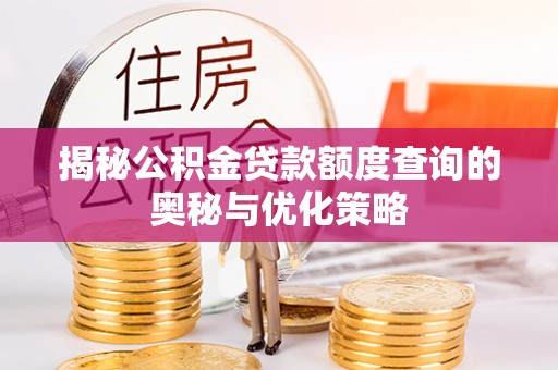 泗阳揭秘公积金贷款额度查询的奥秘与优化策略