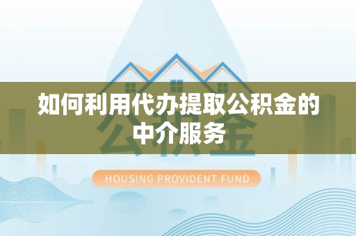 泗阳如何利用代办提取公积金的中介服务