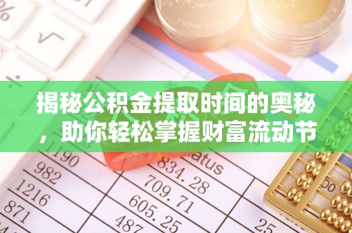 泗阳揭秘公积金提取时间的奥秘，助你轻松掌握财富流动节奏