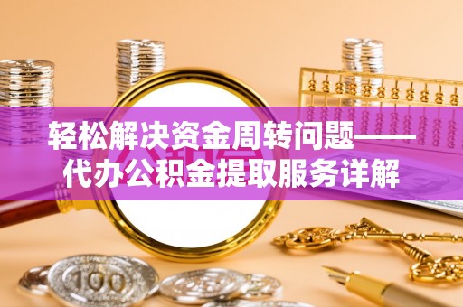 泗阳轻松解决资金周转问题——代办公积金提取服务详解
