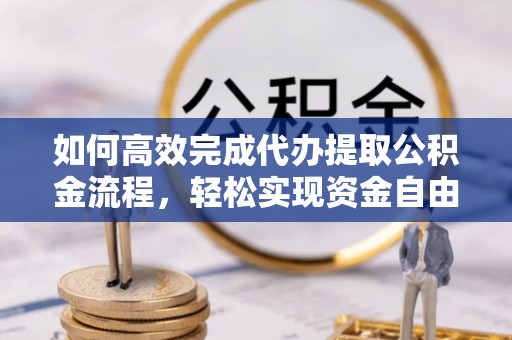 泗阳如何高效完成代办提取公积金流程，轻松实现资金自由