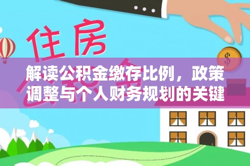 泗阳解读公积金缴存比例，政策调整与个人财务规划的关键点