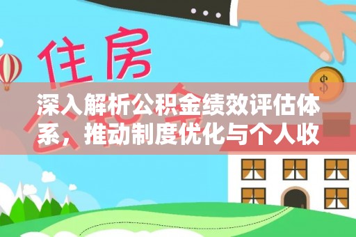 泗阳深入解析公积金绩效评估体系，推动制度优化与个人收益最大化