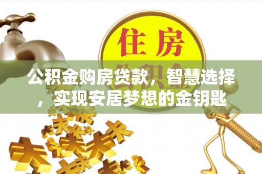 泗阳公积金购房贷款，智慧选择，实现安居梦想的金钥匙