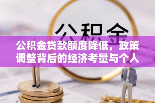 泗阳公积金贷款额度降低，政策调整背后的经济考量与个人应对策略