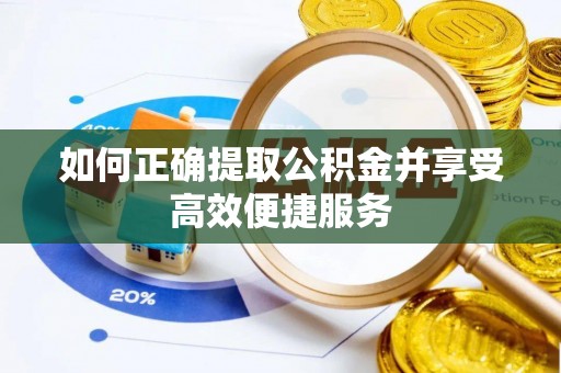 泗阳如何正确提取公积金并享受高效便捷服务