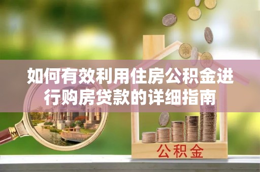 泗阳如何有效利用住房公积金进行购房贷款的详细指南