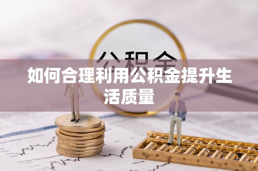 泗阳如何合理利用公积金提升生活质量
