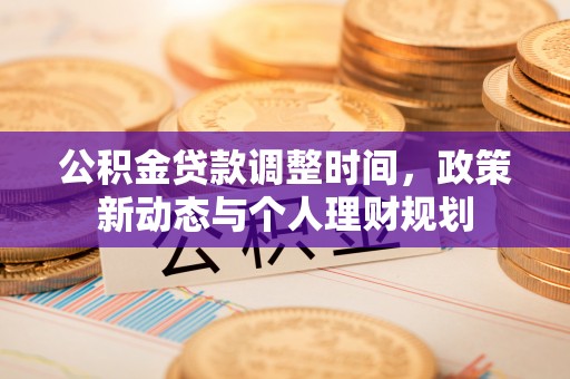 泗阳公积金贷款调整时间，政策新动态与个人理财规划