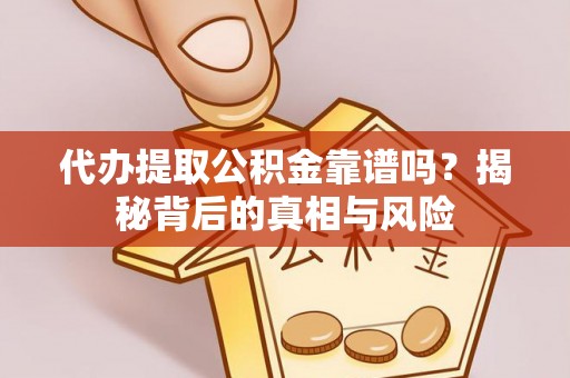 泗阳代办提取公积金靠谱吗？揭秘背后的真相与风险