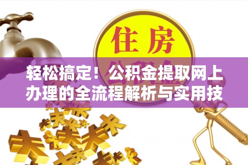 泗阳轻松搞定！公积金提取网上办理的全流程解析与实用技巧