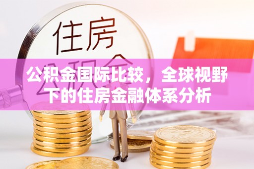 泗阳公积金国际比较，全球视野下的住房金融体系分析