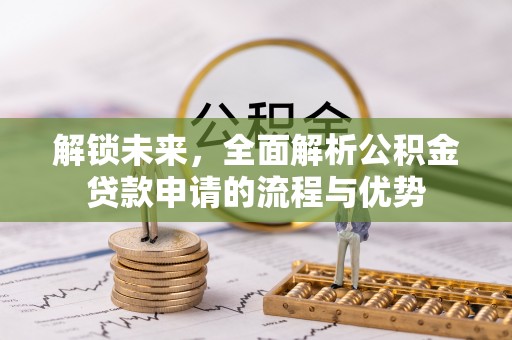 泗阳解锁未来，全面解析公积金贷款申请的流程与优势
