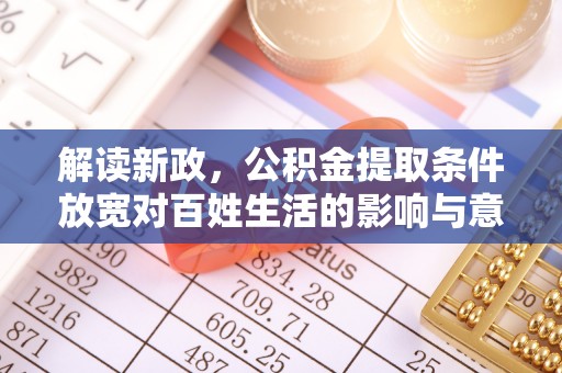 泗阳解读新政，公积金提取条件放宽对百姓生活的影响与意义