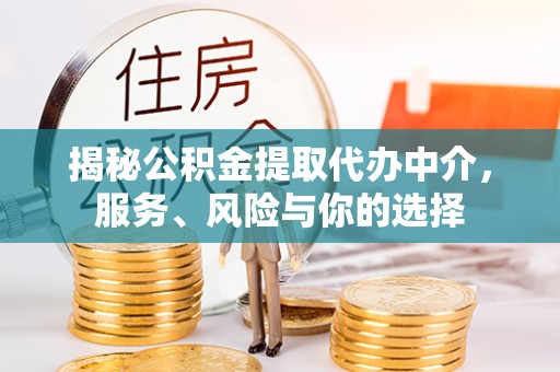 泗阳揭秘公积金提取代办中介，服务、风险与你的选择